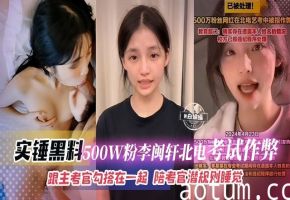 石锤黑料-500万粉丝‘李敏轩’北电考试作弊，跟主考官勾搭一起，陪考官潜规则睡觉