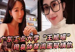 极品大学妹王旭瑶帮闺蜜复仇反被狂干内射！海报