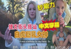 捷克街头搭讪白虎巨乳美女，户外打野战