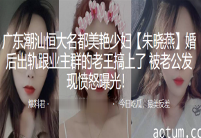 绝色人妻朱晓燕出轨狂干业主老王 被老公现场抓奸内射