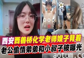 乱伦小叔子-西安母狗化学老师背着老公和小叔子乱伦偷情曝光-