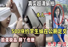 500快月约学生妹公厕足交，脸蛋极品，脚丫也嫩