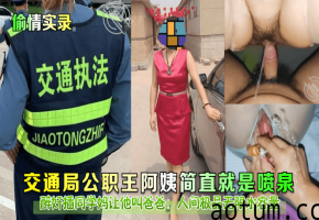 交通局公职王阿姨简直就是喷泉醉奸插同学妈让他叫爸爸!人间极品无限水容量