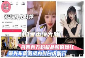抖音百万网红无敌暴龙战神车震激战泄露