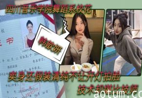 【舞蹈生泄密】四川音乐学院舞蹈系校花“韩歆妍”卖身还假装清纯不让开灯拍脸，技术却堪比技师#清晰对话