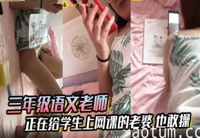 课堂偷情！语文老师狂操网课人妻，羞耻呻吟传遍直播间！
