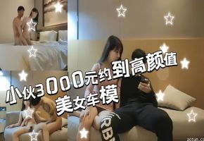 小伙3K元约到高颜值极品长腿车模