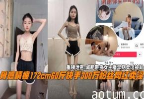 【重磅网曝黑料】骨感172厘米60斤快手三百万粉丝网红卖淫！减肥带货女主播早期卖淫被趴