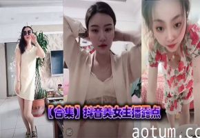 抖音网红极品骚货：私密露点高潮瞬间，淫荡合集让你狂撸不停！