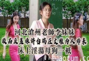 极品反差婊老师李妹妹：讲台端庄被爆操成淫荡母狗！