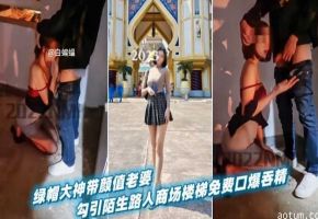 【绿帽淫妻】绿帽大神带着短发娇妻，户外勾引陌生路人商场免费口爆吞精