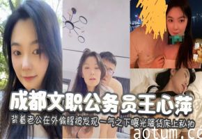 成都公务员人妻王心萍！背夫偷腥惨遭曝光，极品骚货私密床照全网疯传，骚穴彻底沦陷！