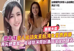 重磅泄密--罗志祥多人运动女主明星‘费爵娜’网红女明星首部黑料泄密流出炉管必备