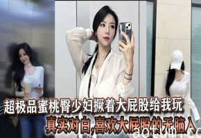 极品蜜桃臀人妻撅腚求操，真实对白大屁股控狂入！
