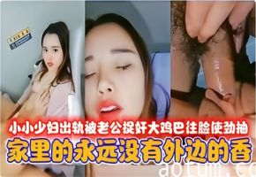 小小少妇出轨被老公捉奸大鸡巴往脸使劲抽