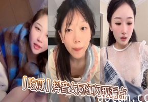 抖音女网红直播走光！巨乳漏点骚穴被狂操