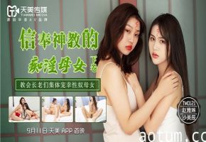 天美传媒TM0122信奉神教的痴淫母女下卷-沙美辰赵雅琳