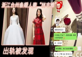 浙江台州人妻林丰雅备婚期淫乱出轨，未婚夫怒曝偷情视频！