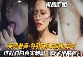 【户外勾搭车震】勾搭网约车司机车震过程对白刺激!