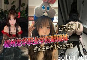 龙华职院眼镜妹李霏婷被金主包养3P爆操翘臀后入掐脖狂干