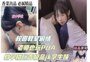 校园学生偷情！老师也玩pua，教学楼玩弄极品jk学生妹！