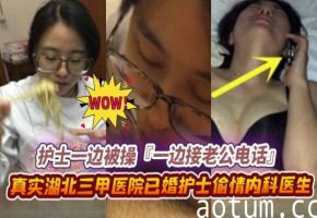 绿帽偷情系列-真实湖北护士背着老公偷情同事，正被操到一半老公突然来了电话--