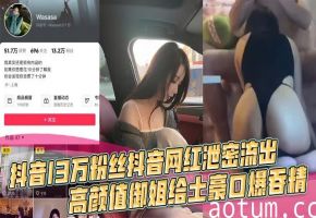 抖音13万粉御姐网红被土豪车内口爆吞精，浴室狂干到高潮