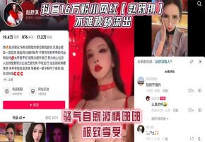 赵舒琪骚穴自慰被狂干 16万粉网红激情内射颜射