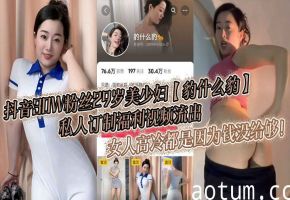 29岁抖音网红巨乳少妇豹纹私订视频爆出！狂野自慰扣穴，高冷女神被金主狠操沦陷