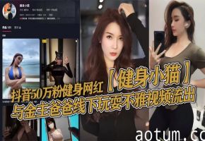 健身网红小猫沦陷金主爸爸！蜜桃翘臀淫技独到，玩弄到你喷射白浆