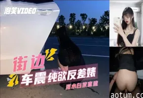 【户外车震】纯欲反差婊街边车震，插鲍特写，淫水直流。