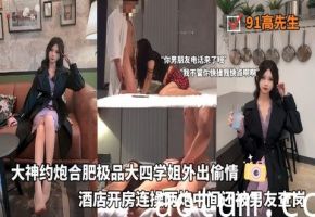 大神约炮合肥极品大四学姐外出偷情酒店开房连操两炮中间还被男友查岗海报