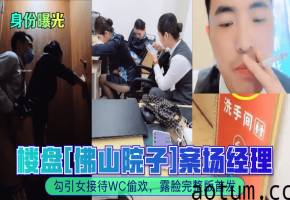 【身份曝光】楼盘佛山院子案场经理勾引女接待WC偷欢露脸完整版首发_
