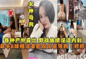 国内最牛B绿帽淫妻肥臀反差母狗婷婷各种户外露出野战偷情淫语内射