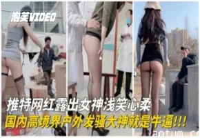 【户外露出】顶级刺激露出！国内高境界户外发骚大神各种场合露出勾引。