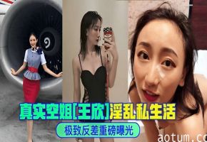 真实空姐王欣淫乱私生活极致反差重磅曝光