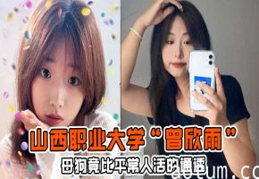 山西职业大学曾欣雨 极品母狗被包养 终日淫乱狂干内射