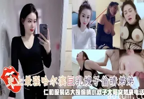 哈尔滨巨乳嫂子偷晴弟弟，服装店大嫂偷晴小叔子大哥突然来电话。海报