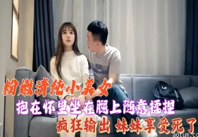 粉嫩清纯小美女，抱在怀里坐在腿上随意揉捏