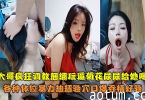 大哥疯狂调教捆绑玩逼菊花尿尿给她喝