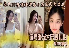 南大07清纯学妹宿舍被男友爆操 渣男偷拍私密视频全网疯传