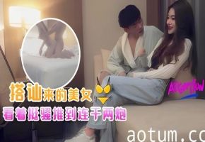 真实搭讪白嫖美女！看着挺骚推到连干两炮