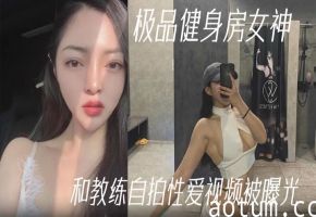 极品健身房女神被教练爆操偷拍，淫荡自拍视频疯狂泄露！海报