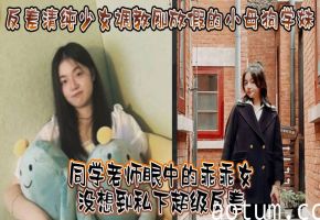 反差清纯学妹：表面乖乖女，假期被调教成淫荡骚母狗