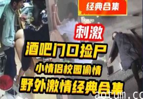 酒吧捡尸老板娘和员工在店里偷情等5部合集十分炸裂惊险刺激