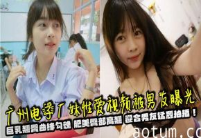 广州电子厂妹偷拍流出！巨乳肥臀狂扭迎合爆操内射