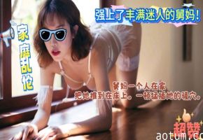 我把丰韵犹存的舅妈，给强上了