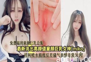 最新流出高颜童颜巨乳女神淫叫喷水极品反差婊