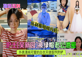 极品人妻护士吴新园 绿帽老公泄密 医院取精爆操内射