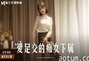 伊芙蝶MD0258爱足交的痴女下属